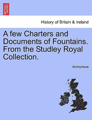 A Few Charters and Documents of Fountains. from the Studley Royal Collection. by Anonymous