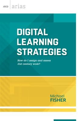 Digital Learning Strategies: How do I assign and assess 21st century work? (ASCD Arias) by Fisher, Michael