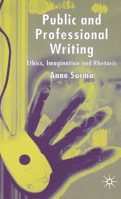 Public and Professional Writing: Ethics, Imagination and Rhetoric by Surma, A.