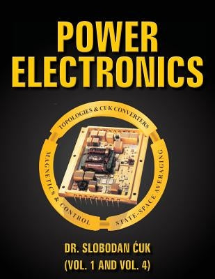 Power Electronics: Topologies, Cuk Converters, Magnetics, Control, State-Space Averaging by Cuk, Slobodan
