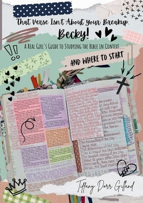 That Verse Isn't About Your Breakup, Becky!: (A Real Girl's Guide to Studying the Bible In Context... And Where To Start) by Dorr Gilland, Tiffany