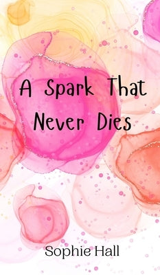 A Spark That Never Dies by Hall, Sophie