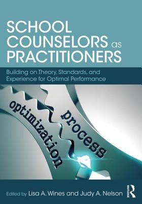 School Counselors as Practitioners: Building on Theory, Standards, and Experience for Optimal Performance by Nelson, Judy A.