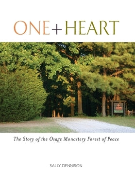 One + Heart: The Story of the Osage Monastery Forest of Peace by Dennison, Sally