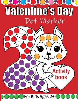 Valentine's Day Dot Markers Activity Book For Kids Ages 2+: A simple and enjoyable Valentine's Day coloring book for young boys and girls using dot ma by Justice, Olin M.