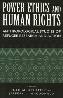 Power, Ethics, and Human Rights: Studies of Refugee Research and Action by Krulfeld, Ruth M.