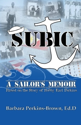 Subic: A Sailor's Memoir: (Based on the Story of Bobby Earl Perkins) by Brown, Barbara Perkins