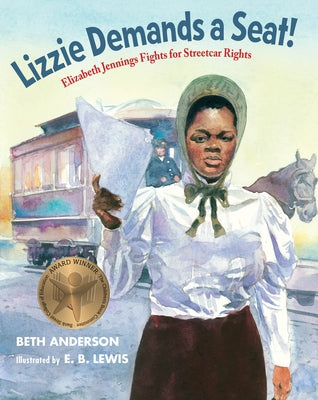 Lizzie Demands a Seat!: Elizabeth Jennings Fights for Streetcar Rights by Anderson, Beth