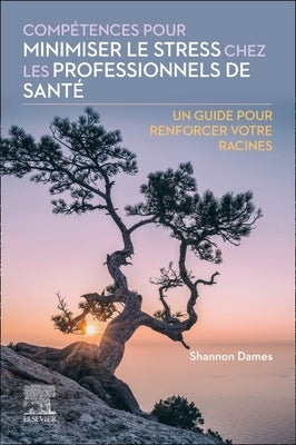 Compétences Pour Minimiser Le Stress Chez Les Professionnels de Santé: Un Guide Pour Renforcer Votre Racines by Dames, Shannon