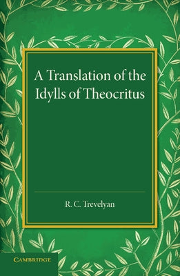 A Translation of the Idylls of Theocritus by Trevelyan, R. C.