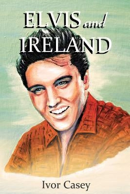 Elvis and Ireland by Casey, Ivor