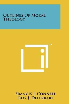 Outlines Of Moral Theology by Connell, Francis J.