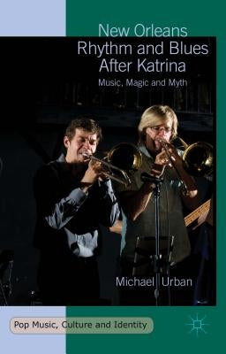 New Orleans Rhythm and Blues After Katrina: Music, Magic and Myth by Urban, Michael