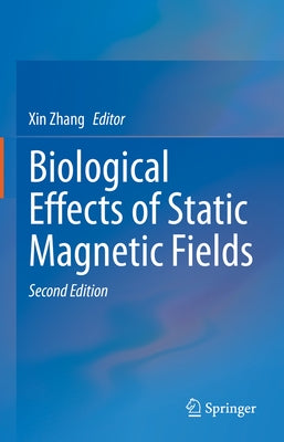 Biological Effects of Static Magnetic Fields by Zhang, Xin