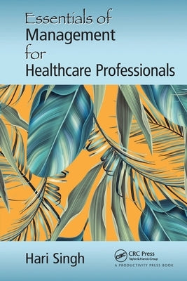 Essentials of Management for Healthcare Professionals by Singh, Hari