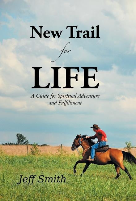 New Trail for Life: A Guide for Spiritual Adventure and Fulfillment by Smith, Jeff