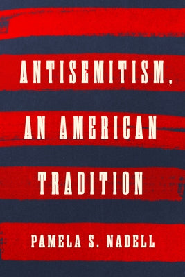 Antisemitism, an American Tradition by Nadell, Pamela S.