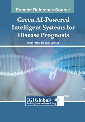 Green AI-Powered Intelligent Systems for Disease Prognosis by Khanna, Ashish