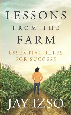 Lessons From The Farm: Essential Rules For Success by Izso, Jay