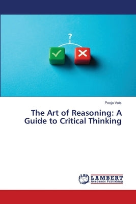 The Art of Reasoning: A Guide to Critical Thinking by Vats, Pooja