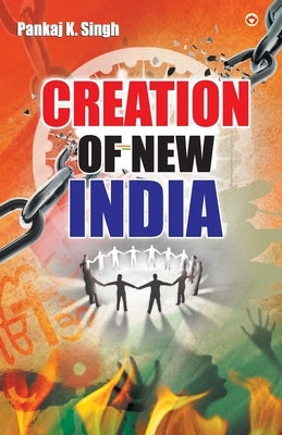 Creation Of New India by Singh, Pankaj K.