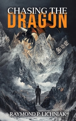 Chasing the Dragon: A Journey Traveled by Many Knowing It or Not by Lichniak, Raymond P.