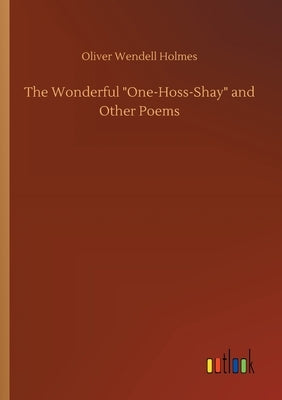 The Wonderful One-Hoss-Shay and Other Poems by Holmes, Oliver Wendell