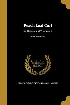 Peach Leaf Curl: Its Nature and Treatment; Volume no.20 by Pierce, Newton B. (Newton Barris) 1856-