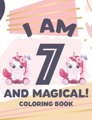 I Am 7 And Magical! Coloring Book: Coloring And Activity Sheets For Kids, Birthday Illustrations And Designs To Color And Trace by Publishing, Party
