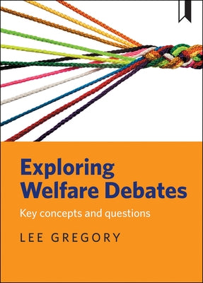 Exploring Welfare Debates: Key Concepts and Questions by Gregory, Lee