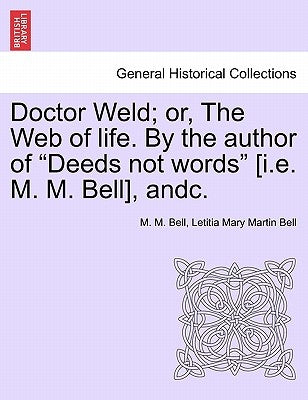 Doctor Weld; Or, the Web of Life. by the Author of Deeds Not Words [I.E. M. M. Bell], Andc. Vol. II by Bell, M. M.
