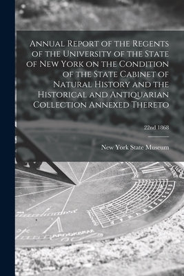Annual Report of the Regents of the University of the State of New York on the Condition of the State Cabinet of Natural History and the Historical an by New York State Museum