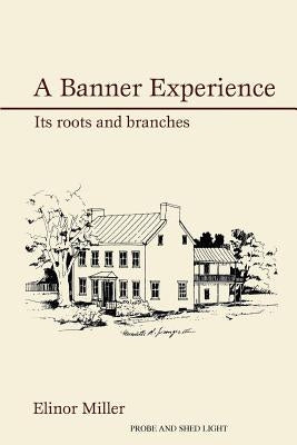 A Banner Experience: Its Roots and Branches by Miller, Elinor