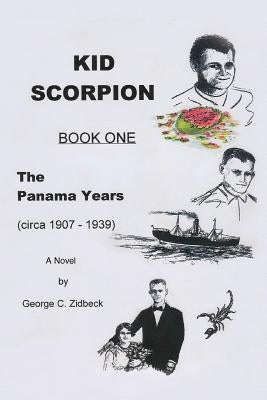 Kid Scorpion: Book One, the Panama Years (Circa 1907 - 1939) by Zidbeck, George C.