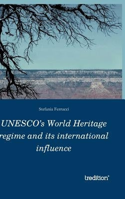 UNESCO's World Heritage regime and its international influence by Ferrucci, Stefania