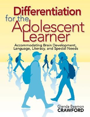 Differentiation for the Adolescent Learner: Accommodating Brain Development, Language, Literacy, and Special Needs by Crawford, Glenda Beamon