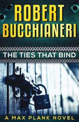 The Ties That Bind: : Max Plank Mystery Series Book 2 by Bucchianeri, Robert