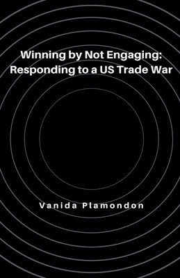 Winning by Not Engaging: Responding to a US Trade War by Plamondon, Vanida