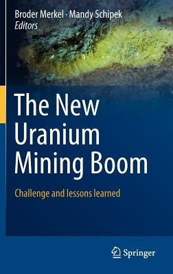 The New Uranium Mining Boom: Challenge and Lessons Learned by Merkel, Broder