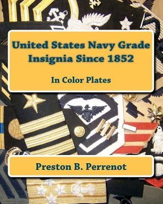 United States Navy Grade Insignia Since 1852 by Perrenot, Preston B.