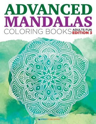 Advanced Mandalas Coloring Books Adults Fun Edition 3 by Speedy Publishing LLC