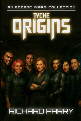 Tyche Origins: Ezeroc Wars: A Space Opera Military Science Fiction Collection (Collects Tyche Origins 1-5) by Parry, Richard