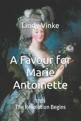 A Favour for Marie-Antoinette: 1789: The Revolution Begins by Vinke, Lindy