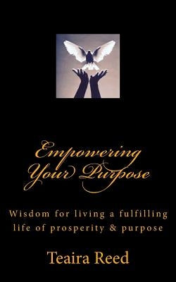 Empowering Your Purpose: Wisdom for living a fulfilling life of prosperity & purpose by Reed, Teaira