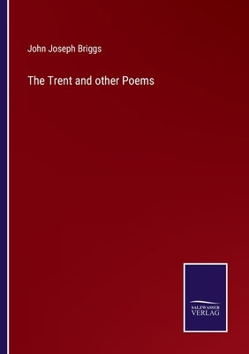 The Trent and other Poems by Briggs, John Joseph