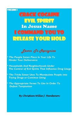 Crack Cocaine Evil Spirit In Jesus Name I Command You To Release Your Hold by Henderson, Christian Willie J.
