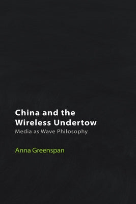 China and the Wireless Undertow: Media as Wave Philosophy by Greenspan, Anna