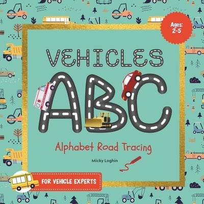 Vehicles ABC Alphabet Road Tracing for Vehicle Experts by Loghin, Micky
