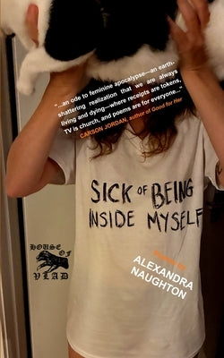 Sick of Being Inside Myself: Poems by Naughton, Alexandra
