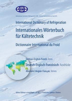 International Dictionary of Refrigeration - Internationales Worterbuch Fur Kaltetechnik - Dictionnaire International Du Froid: German-English-French: by Iif-Iir